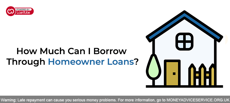 How Much Can I Borrow Through Homeowner Loans?